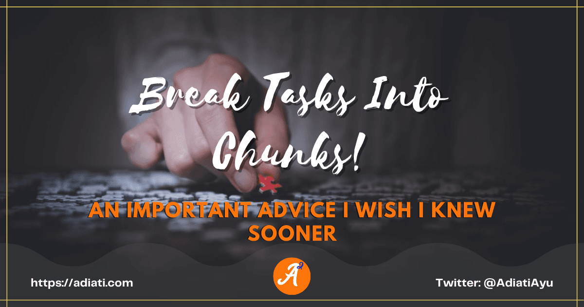 Break Tasks Into Chunks! - An Important Advice I Wish I Knew Sooner