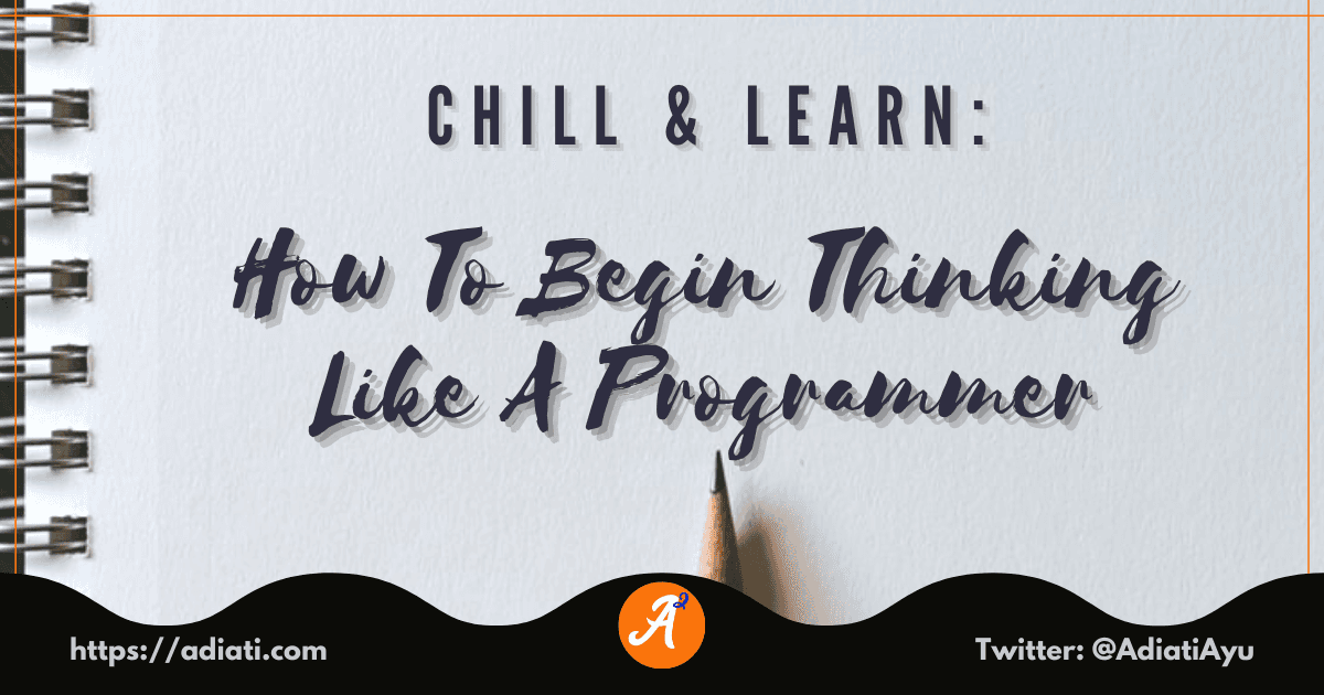 Chill & Learn: How To Begin Thinking Like A Programmer