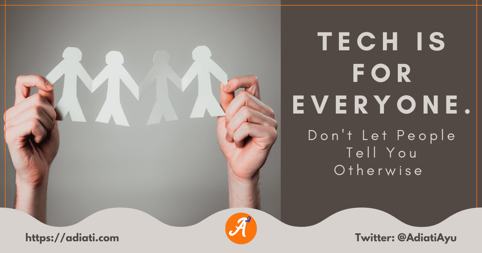 Tech Is For Everyone. Don't Let People Tell You Otherwise